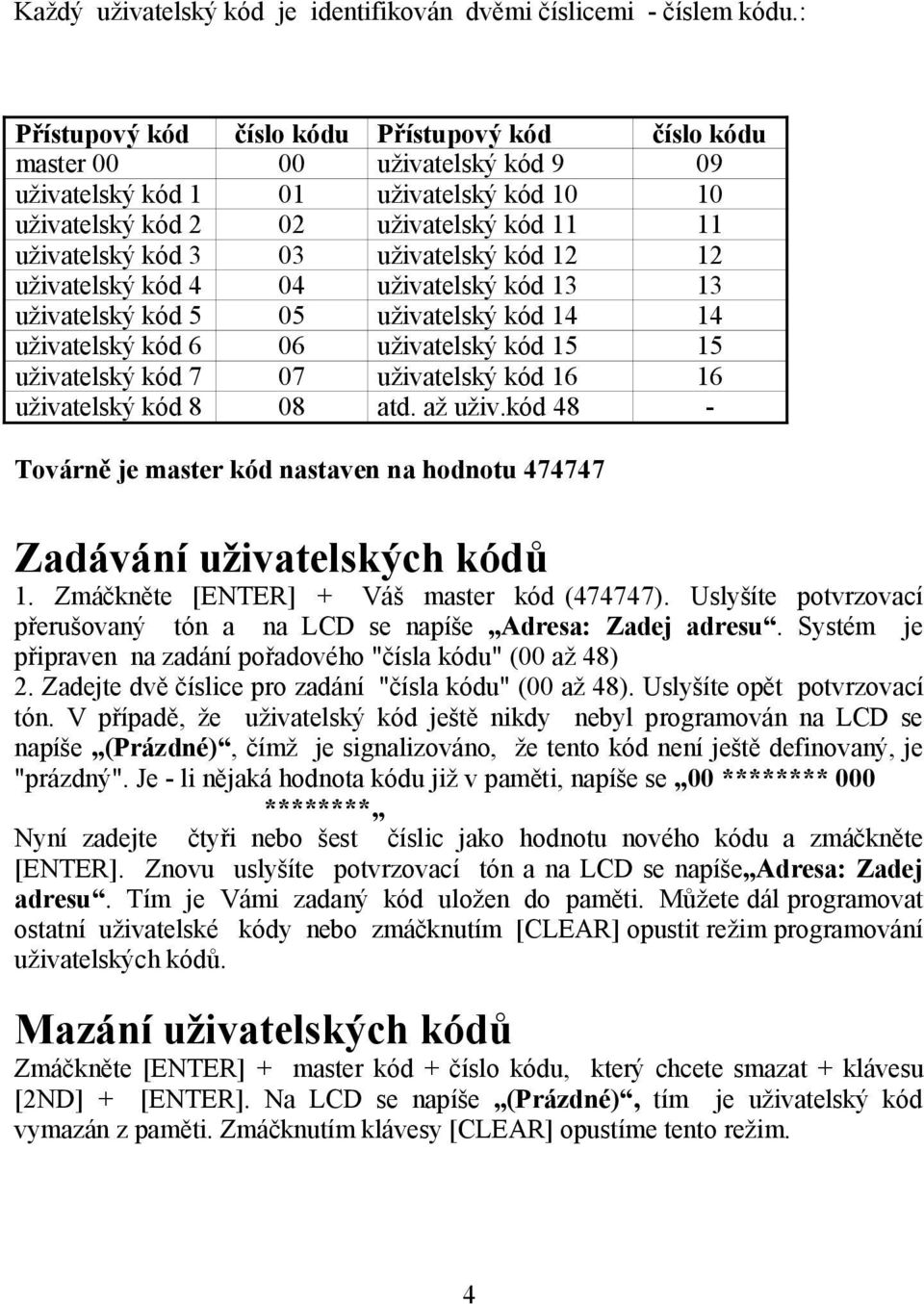 uživatelský kód 12 12 uživatelský kód 4 04 uživatelský kód 13 13 uživatelský kód 5 05 uživatelský kód 14 14 uživatelský kód 6 06 uživatelský kód 15 15 uživatelský kód 7 07 uživatelský kód 16 16