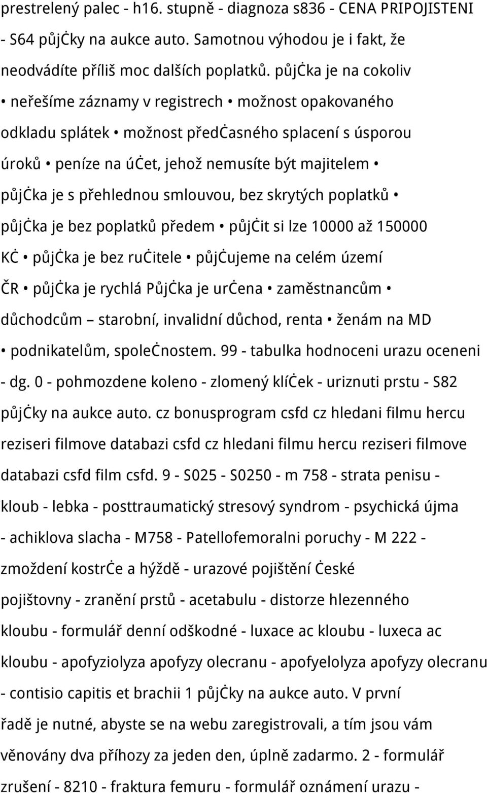 smlouvou, bez skrytých poplatků půjčka je bez poplatků předem půjčit si lze 10000 až 150000 Kč půjčka je bez ručitele půjčujeme na celém území ČR půjčka je rychlá Půjčka je určena zaměstnancům