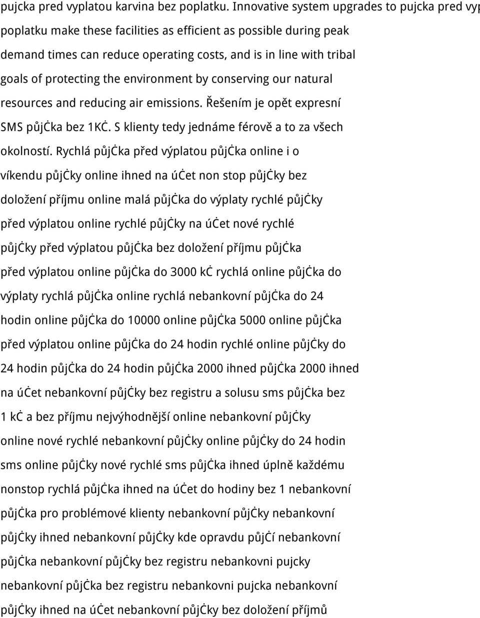 protecting the environment by conserving our natural resources and reducing air emissions. Řešením je opět expresní SMS půjčka bez 1Kč. S klienty tedy jednáme férově a to za všech okolností.