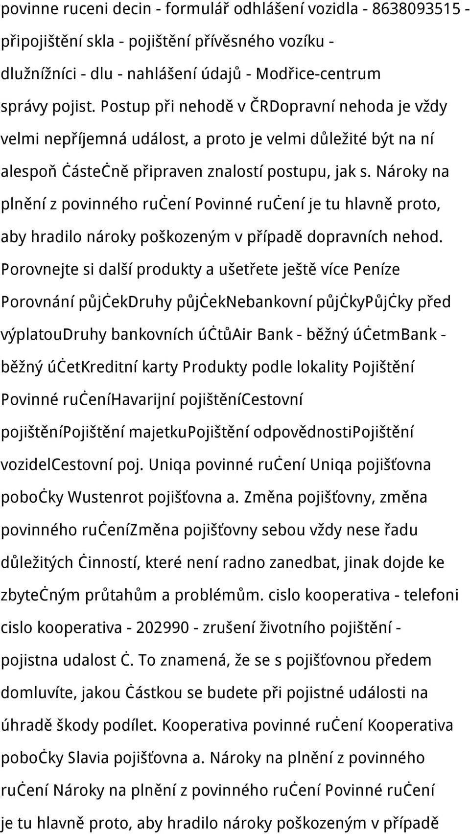 Nároky na plnění z povinného ručení Povinné ručení je tu hlavně proto, aby hradilo nároky poškozeným v případě dopravních nehod.