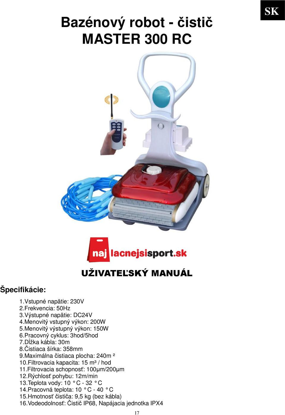 Maximálna istiaca plocha: 240m ² 10.Filtrovacia kapacita: 15 m³ / hod 11.Filtrovacia schopnos: 100m/200m 12.Rýchlos pohybu: 12m/min 13.