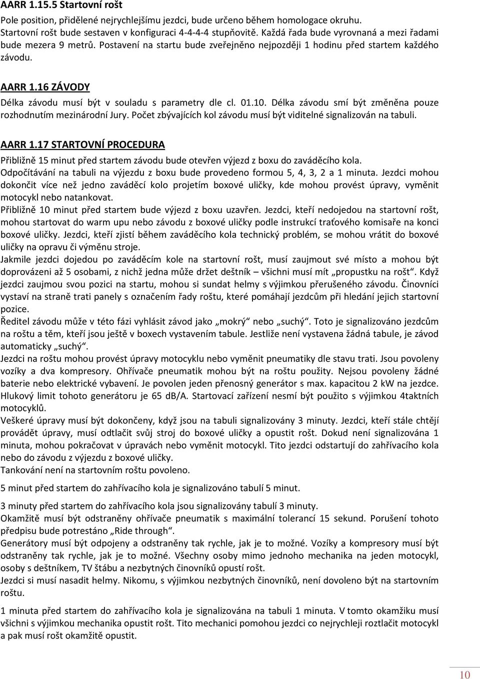 16 ZÁVODY Délka závodu musí být v souladu s parametry dle cl. 01.10. Délka závodu smí být změněna pouze rozhodnutím mezinárodní Jury.