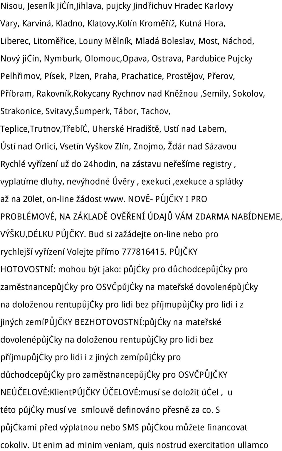 Svitavy,Šumperk, Tábor, Tachov, Teplice,Trutnov,Třebíč, Uherské Hradiště, Ustí nad Labem, Ústí nad Orlicí, Vsetín Vyškov Zlín, Znojmo, Ždár nad Sázavou Rychlé vyřízení už do 24hodin, na zástavu