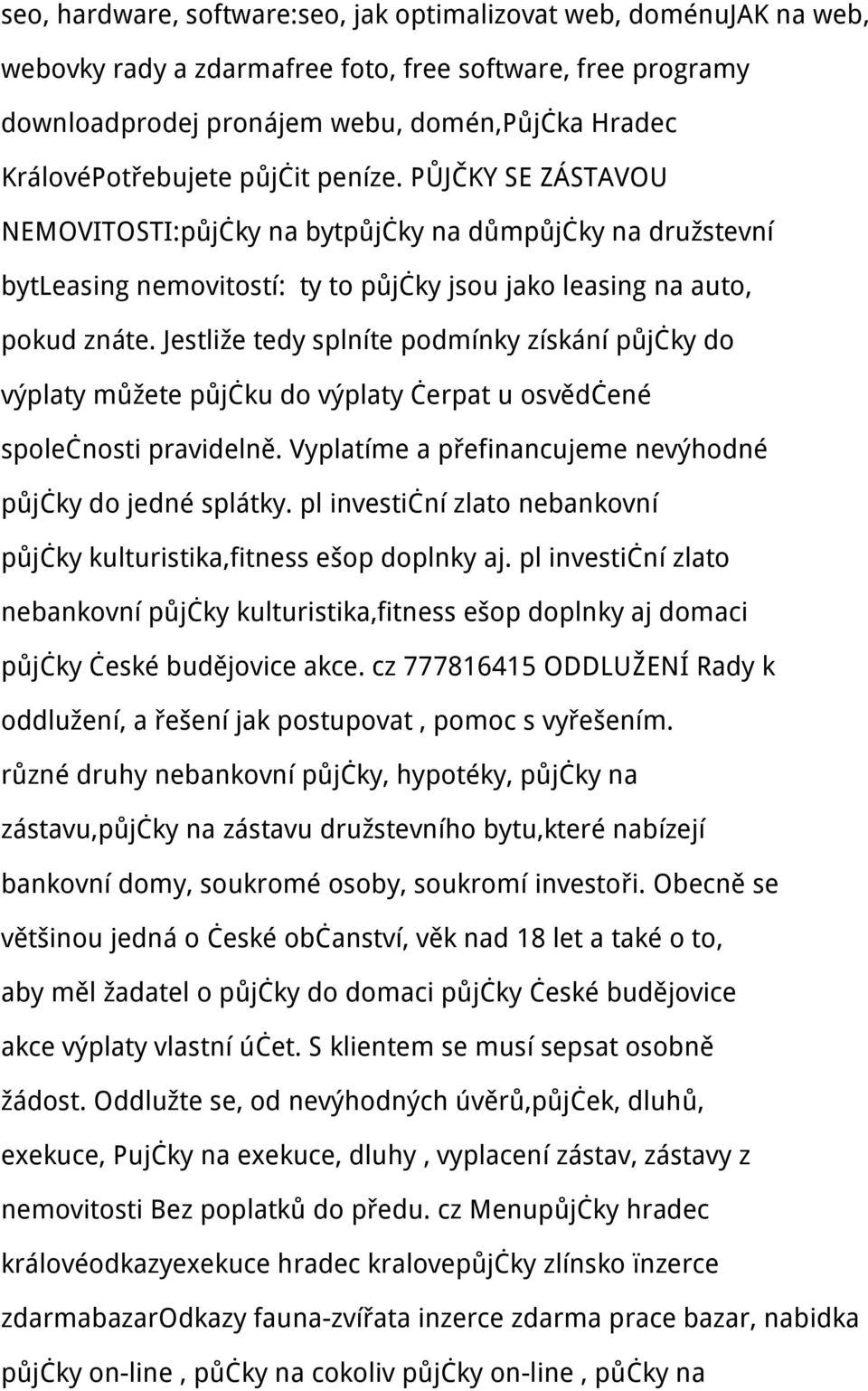 Jestliže tedy splníte podmínky získání půjčky do výplaty můžete půjčku do výplaty čerpat u osvědčené společnosti pravidelně. Vyplatíme a přefinancujeme nevýhodné půjčky do jedné splátky.