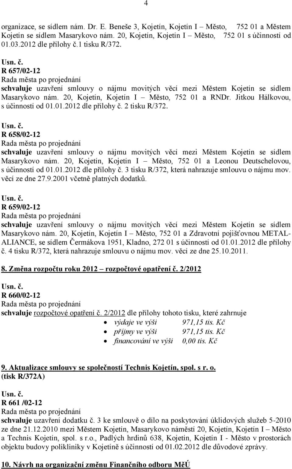 Jitkou Hálkovou, s účinností od 01.01.2012 dle přílohy č. 2 tisku R/372. R 658/02-12 schvaluje uzavření smlouvy o nájmu movitých věcí mezi Městem Kojetín se sídlem Masarykovo nám.