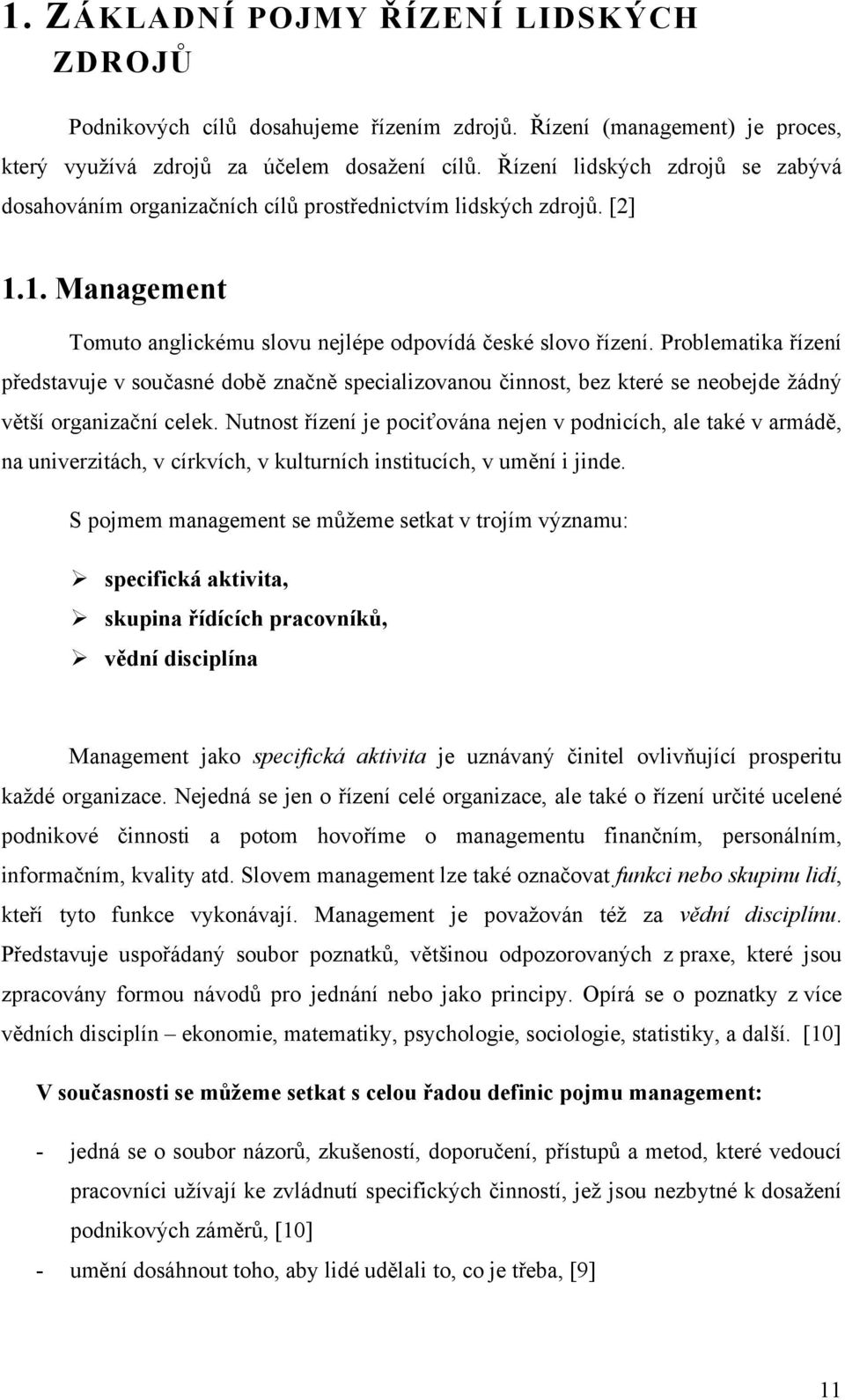 Problematika řízení představuje v současné době značně specializovanou činnost, bez které se neobejde žádný větší organizační celek.