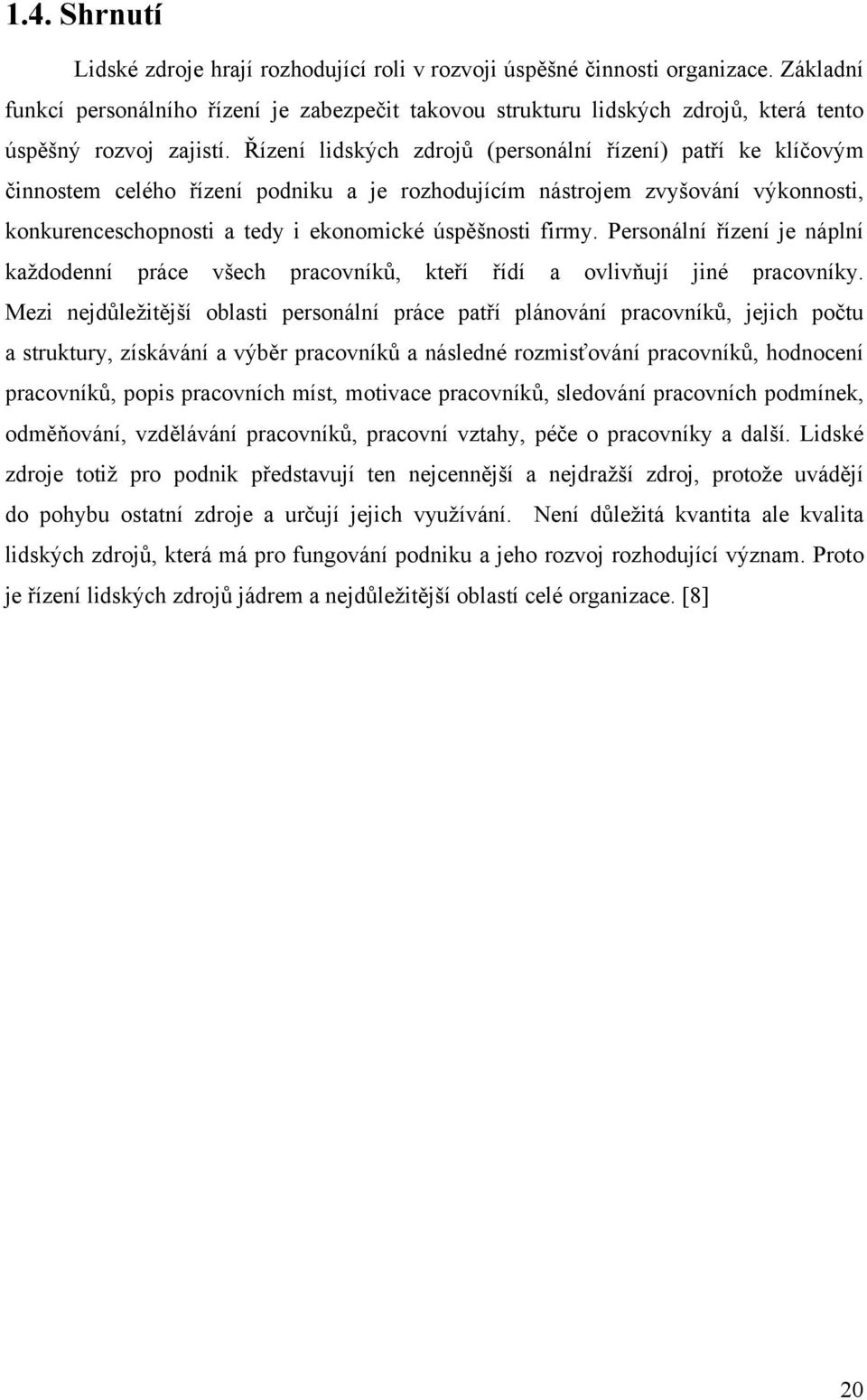 Řízení lidských zdrojů (personální řízení) patří ke klíčovým činnostem celého řízení podniku a je rozhodujícím nástrojem zvyšování výkonnosti, konkurenceschopnosti a tedy i ekonomické úspěšnosti