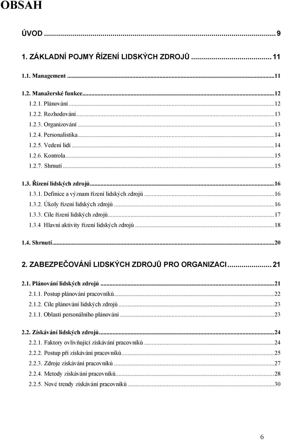 ..16 1.3.3. Cíle řízení lidských zdrojů...17 1.3.4 Hlavní aktivity řízení lidských zdrojů...18 1.4. Shrnutí...20 2. ZABEZPEČOVÁNÍ LIDSKÝCH ZDROJŮ PRO ORGANIZACI...21 2.1. Plánování lidských zdrojů.