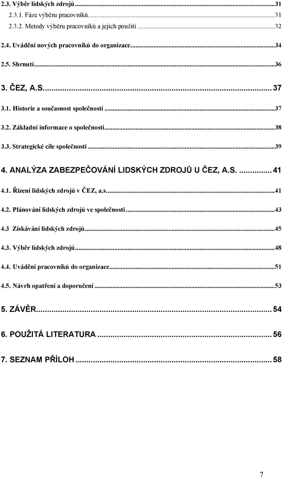 ANALÝZA ZABEZPEČOVÁNÍ LIDSKÝCH ZDROJŮ U ČEZ, A.S....41 4.1. Řízení lidských zdrojů v ČEZ, a.s...41 4.2. Plánování lidských zdrojů ve společnosti...43 4.