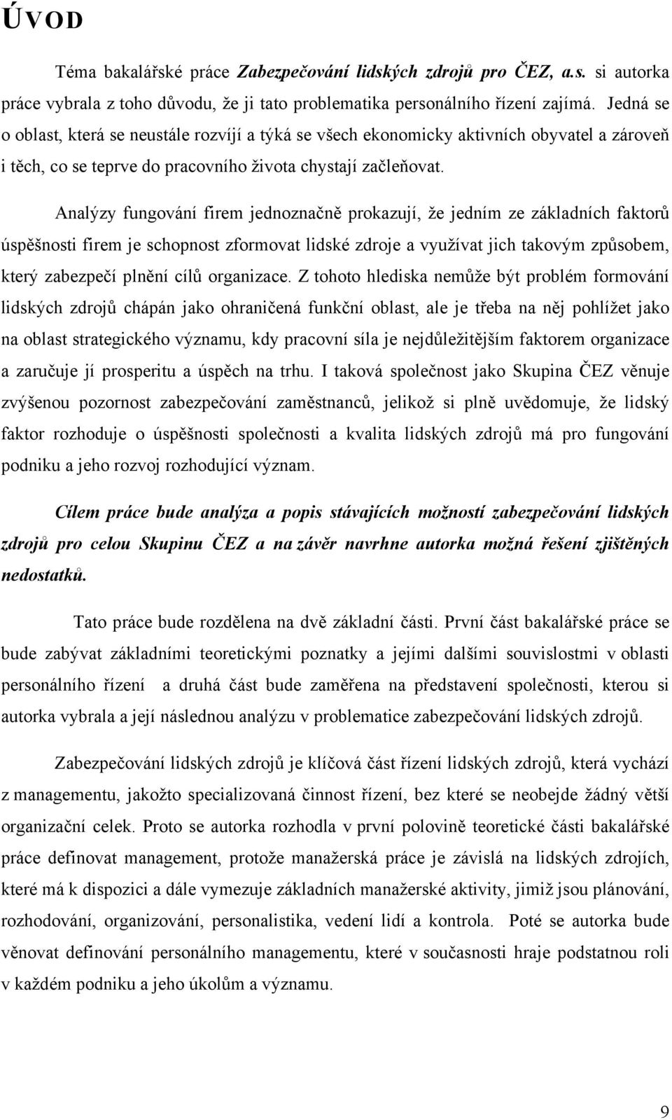 Analýzy fungování firem jednoznačně prokazují, že jedním ze základních faktorů úspěšnosti firem je schopnost zformovat lidské zdroje a využívat jich takovým způsobem, který zabezpečí plnění cílů