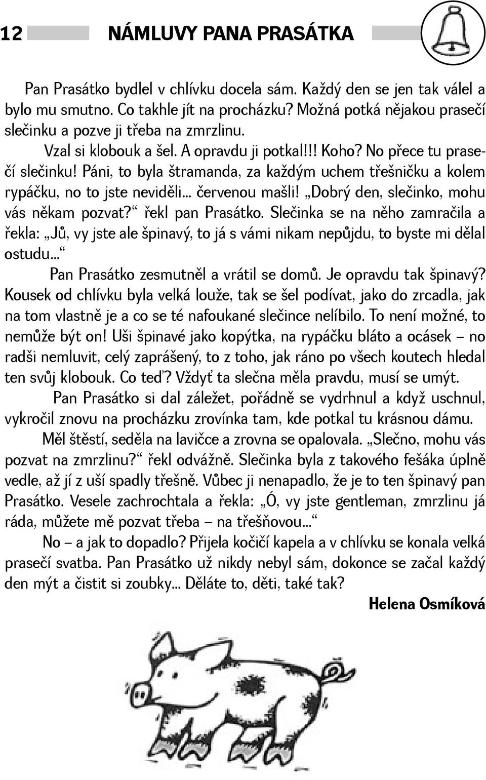 Páni, to byla tramanda, za kadým uchem tøeničku a kolem rypáčku, no to jste nevidìli červenou mali! Dobrý den, slečinko, mohu vás nìkam pozvat? øekl pan Prasátko.