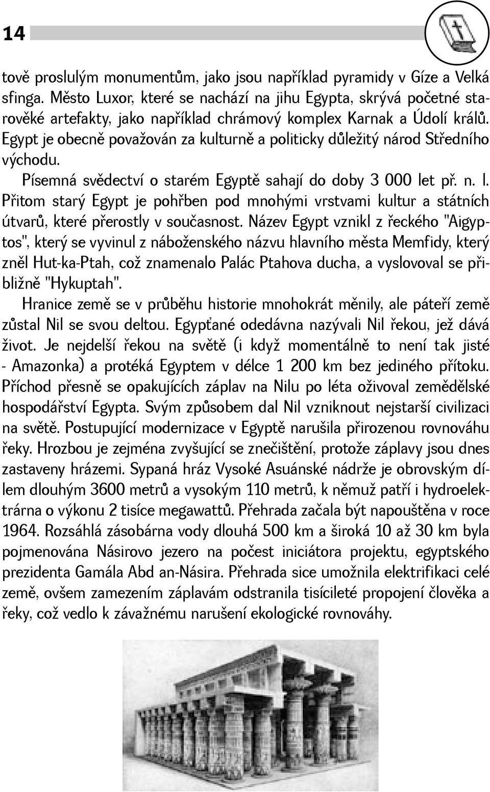 Egypt je obecnì povaován za kulturnì a politicky dùleitý národ Støedního východu. Písemná svìdectví o starém Egyptì sahají do doby 3 000 le