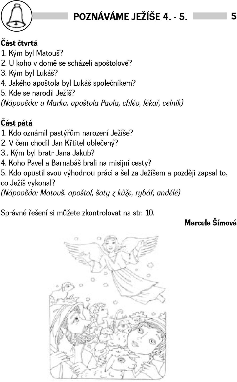 V čem chodil Jan Køtitel oblečený? 3.. Kým byl bratr Jana Jakub? 4. Koho Pavel a Barnabá brali na misijní cesty? 5.