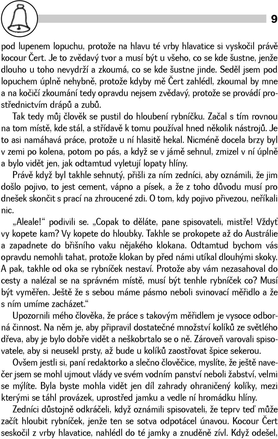 Tak tedy mùj človìk se pustil do hloubení rybníčku. Začal s tím rovnou na tom místì, kde stál, a støídavì k tomu pouíval hned nìkolik nástrojù. Je to asi namáhavá práce, protoe u ní hlasitì hekal.