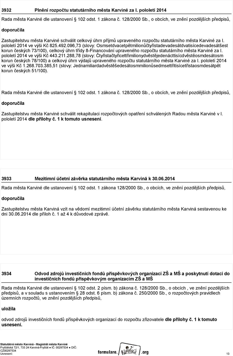 096,73 (slovy: Osmsetdvacetpětmilionůčtyřistadevadesátdvatisícedevadesátšest korun českých 73/100), celkový úhrn třídy 8-Financování upraveného rozpočtu statutárního města Karviné za I.