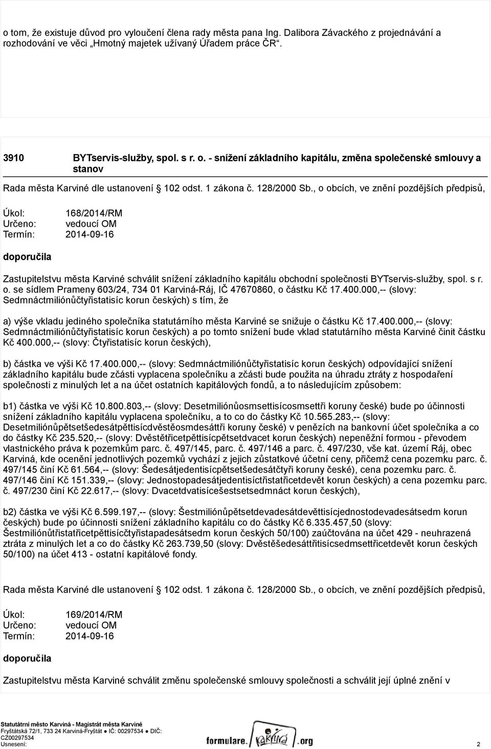 , o obcích, ve znění pozdějších předpisů, Úkol: 168/2014/RM Určeno: vedoucí OM Termín: 2014-09-16 doporučila Zastupitelstvu města Karviné schválit snížení základního kapitálu obchodní společnosti