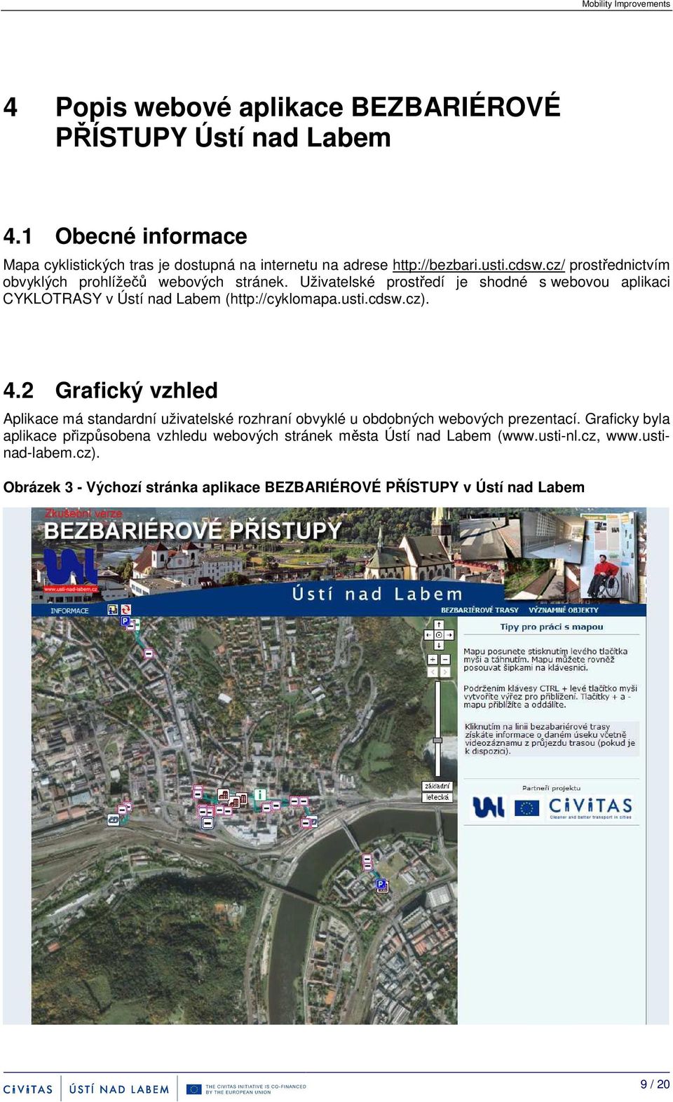 Uživatelské prostředí je shodné s webovou aplikaci CYKLOTRASY v Ústí nad Labem (http://cyklomapa.usti.cdsw.cz). 4.