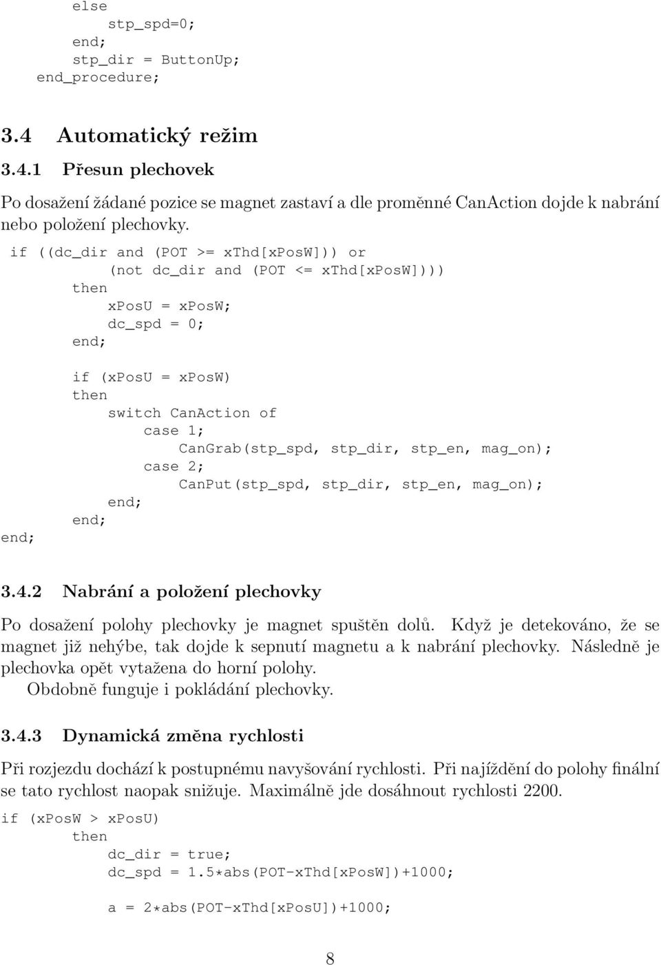 case 2; CanPut(stp_spd, stp_dir, stp_en, mag_on); 3.4.2 Nabrání a položení plechovky Po dosažení polohy plechovky je magnet spuštěn dolů.