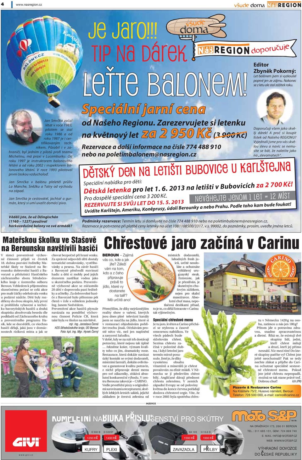 V roce 1993 pilotoval první českou vzducholoď. Jan Smrčka v balónu přeletěl průliv La Manche, Sněžku a Tatry od východu na západ.