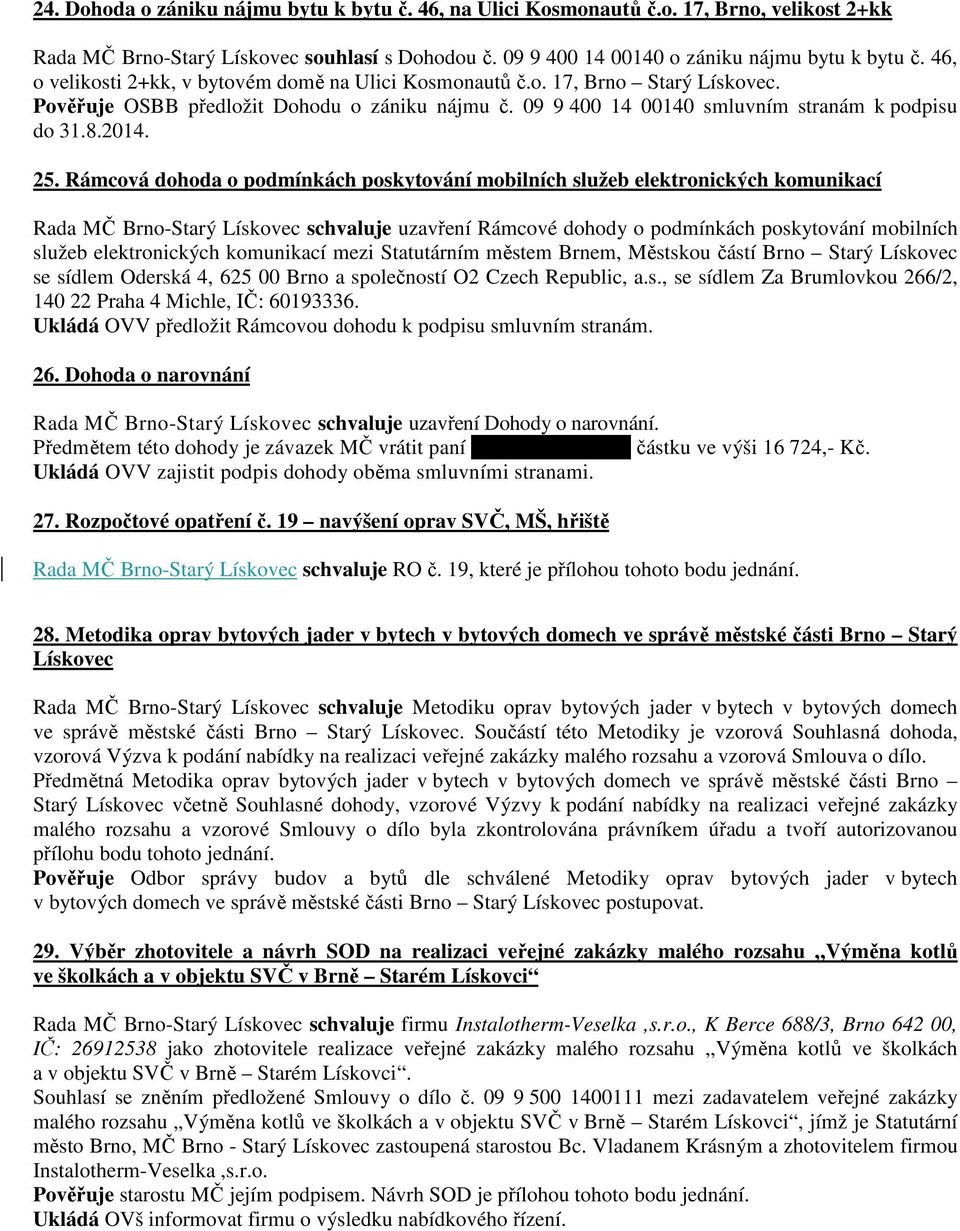 Rámcová dohoda o podmínkách poskytování mobilních služeb elektronických komunikací Rada MČ Brno-Starý Lískovec schvaluje uzavření Rámcové dohody o podmínkách poskytování mobilních služeb