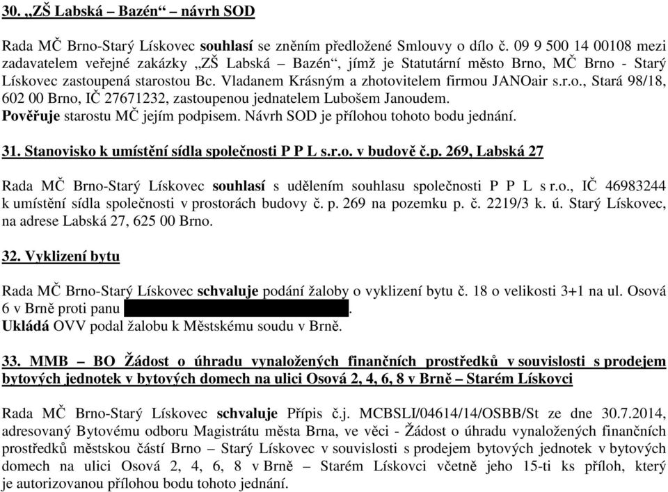 Pověřuje starostu MČ jejím podpisem. Návrh SOD je přílohou tohoto bodu jednání. 31. Stanovisko k umístění sídla společnosti P P L s.r.o. v budově č.p. 269, Labská 27 Rada MČ Brno-Starý Lískovec souhlasí s udělením souhlasu společnosti P P L s r.