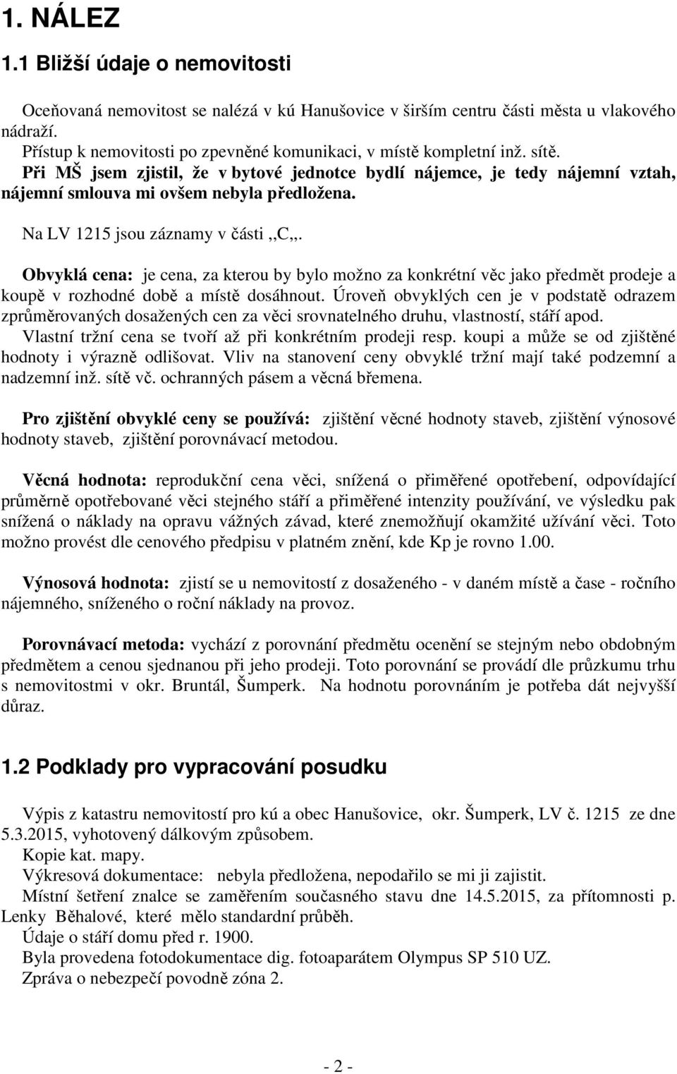 Na LV 1215 jsou záznamy v části,,c,,. Obvyklá cena: je cena, za kterou by bylo možno za konkrétní věc jako předmět prodeje a koupě v rozhodné době a místě dosáhnout.