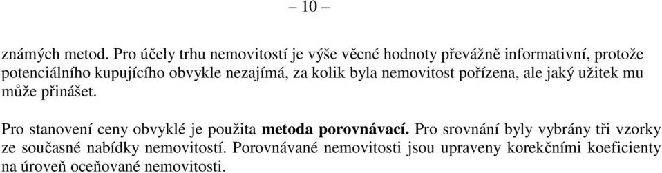 obvykle nezajímá, za kolik byla nemovitost pořízena, ale jaký užitek mu může přinášet.