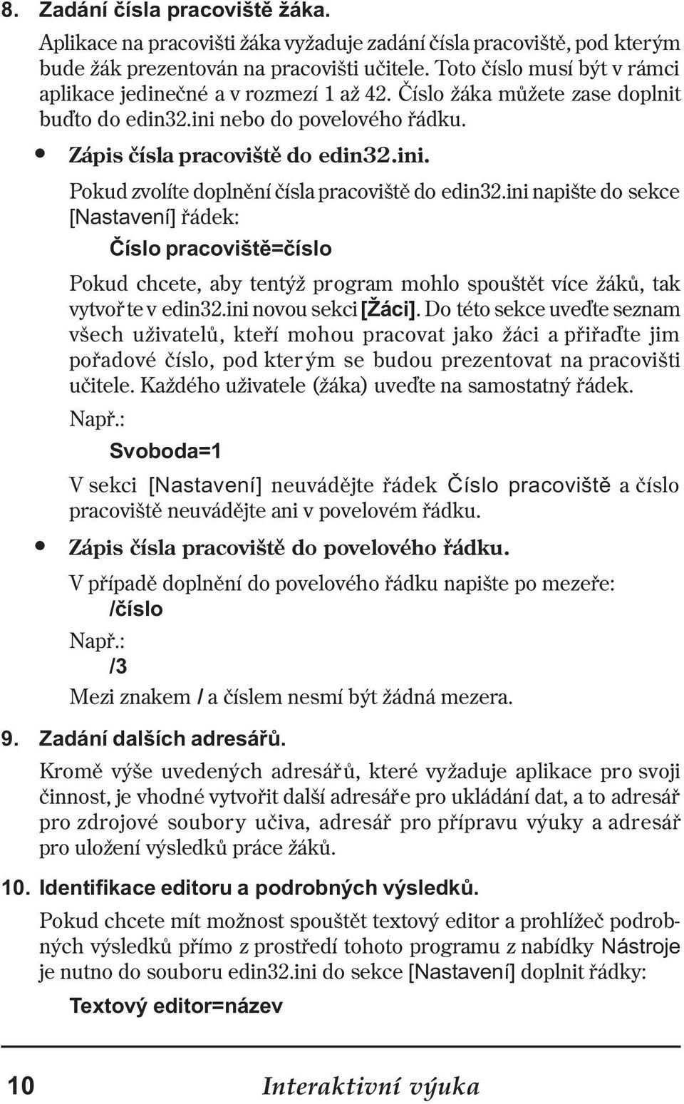 ini napište do sekce [Nastavení] øádek: Èíslo pracovištì=èíslo Pokud chcete, aby tentýž program mohlo spouštìt více žákù, tak vytvoøte v edin32.ini novou sekci [Žáci].