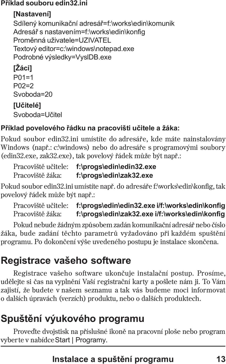 ini umístíte do adresáøe, kde máte nainstalovány Windows (napø.: c:\windows) nebo do adresáøe s programovými soubory (edin32.exe, zak32.exe), tak povelový øádek mùže být napø.