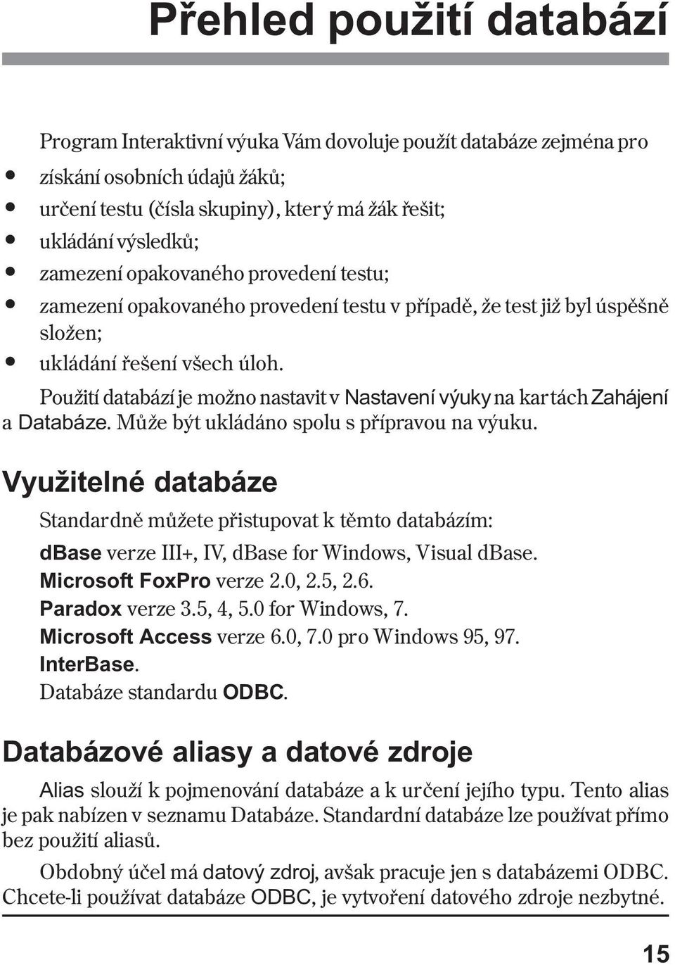 Použití databází je možno nastavit v Nastavení výuky na kartách Zahájení a Databáze. Mùže být ukládáno spolu s pøípravou na výuku.