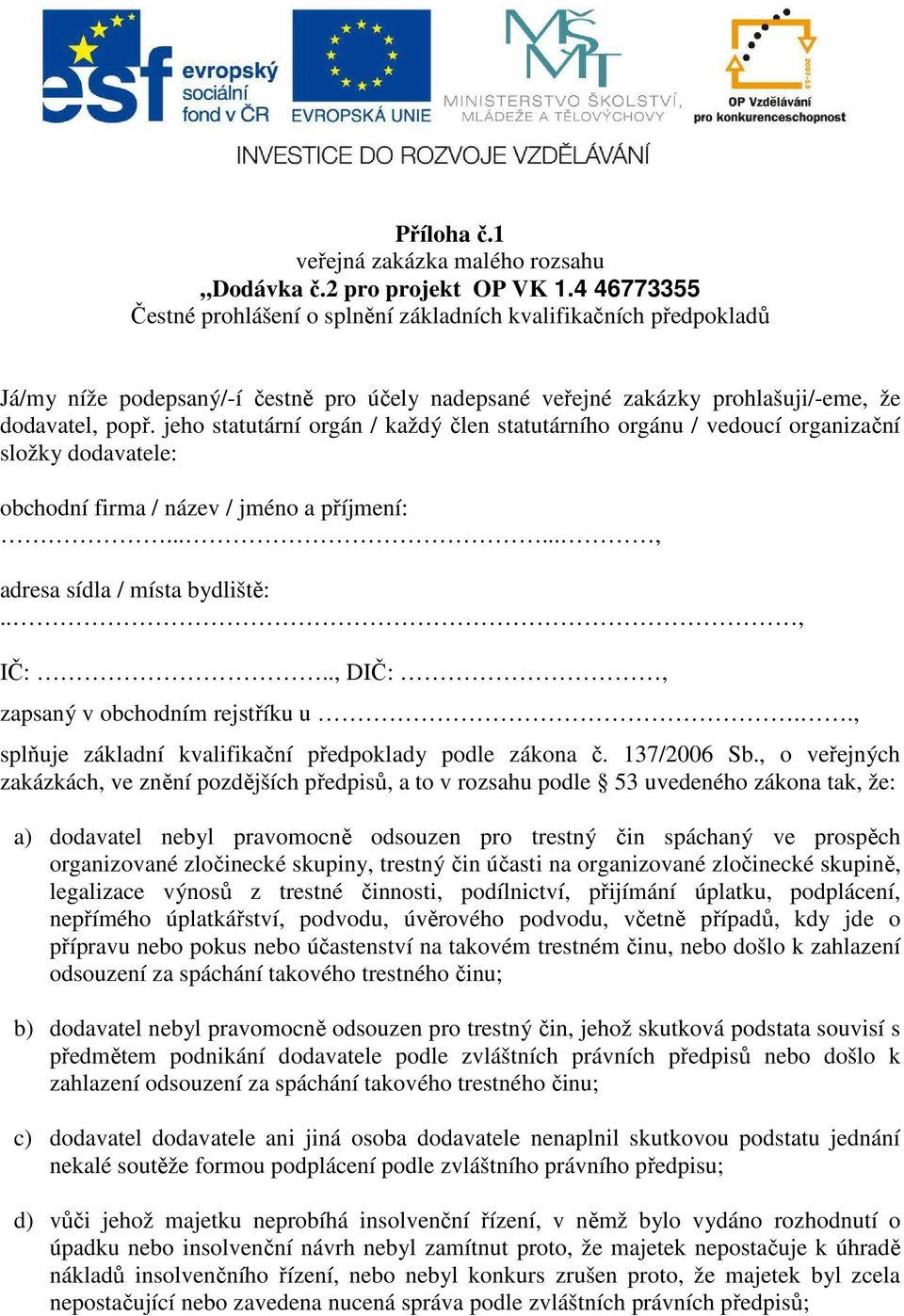 jeho statutární orgán / každý člen statutárního orgánu / vedoucí organizační složky dodavatele: obchodní firma / název / jméno a příjmení:......, adresa sídla / místa bydliště:.., IČ:.