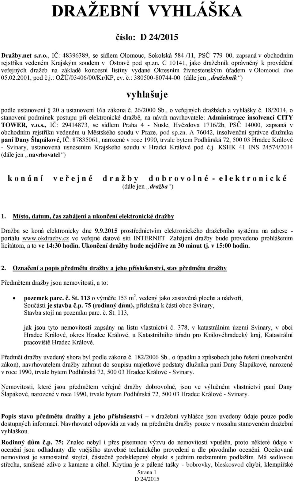 j.: OŽÚ/03406/00/Kr/KP, ev. č.: 380500-80744-00 (dále jen dražebník ) vyhlašuje podle ustanovení 20 a ustanovení 16a zákona č. 26/2000 Sb., o veřejných dražbách a vyhlášky č.