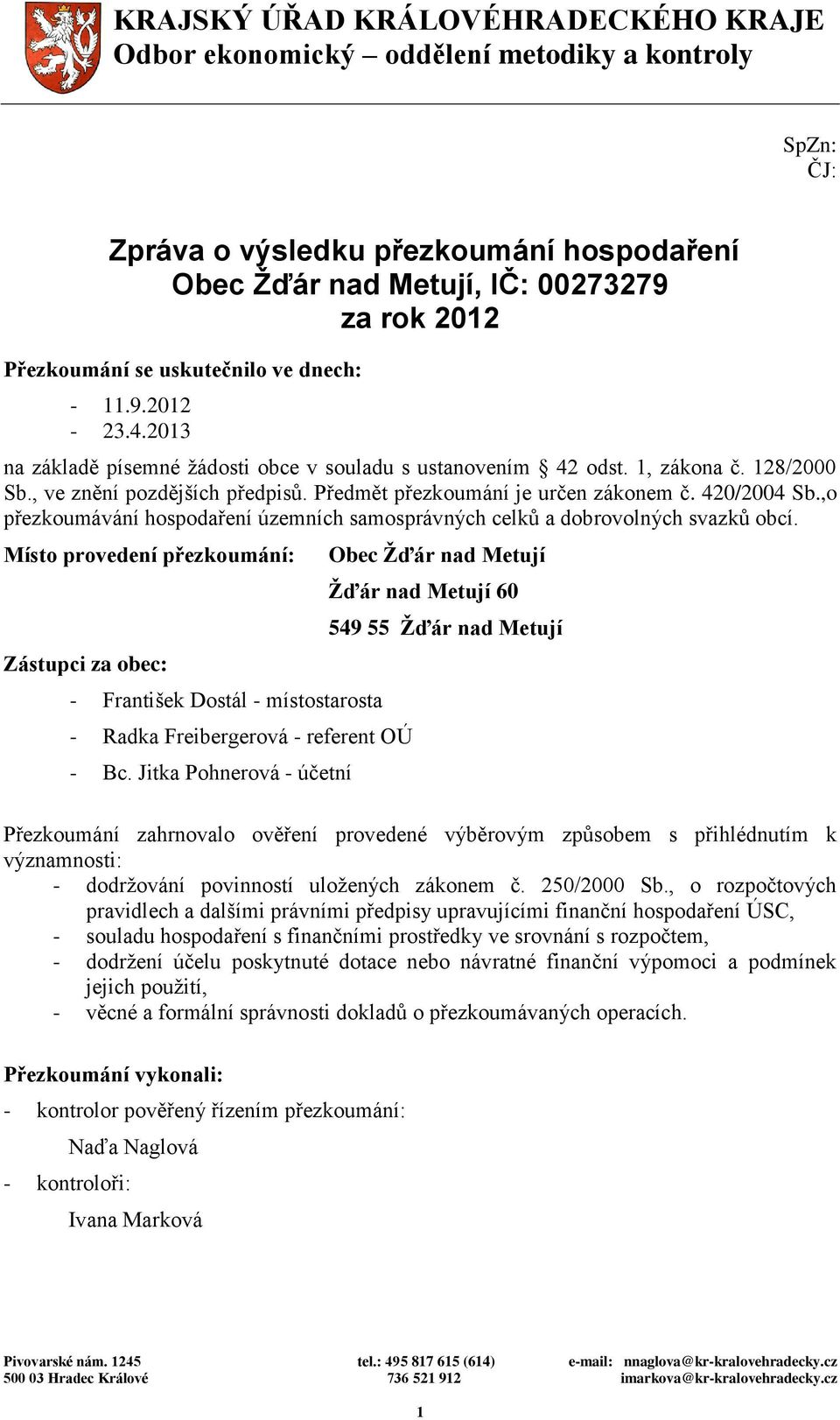 Předmět přezkoumání je určen zákonem č. 420/2004 Sb.,o přezkoumávání hospodaření územních samosprávných celků a dobrovolných svazků obcí.