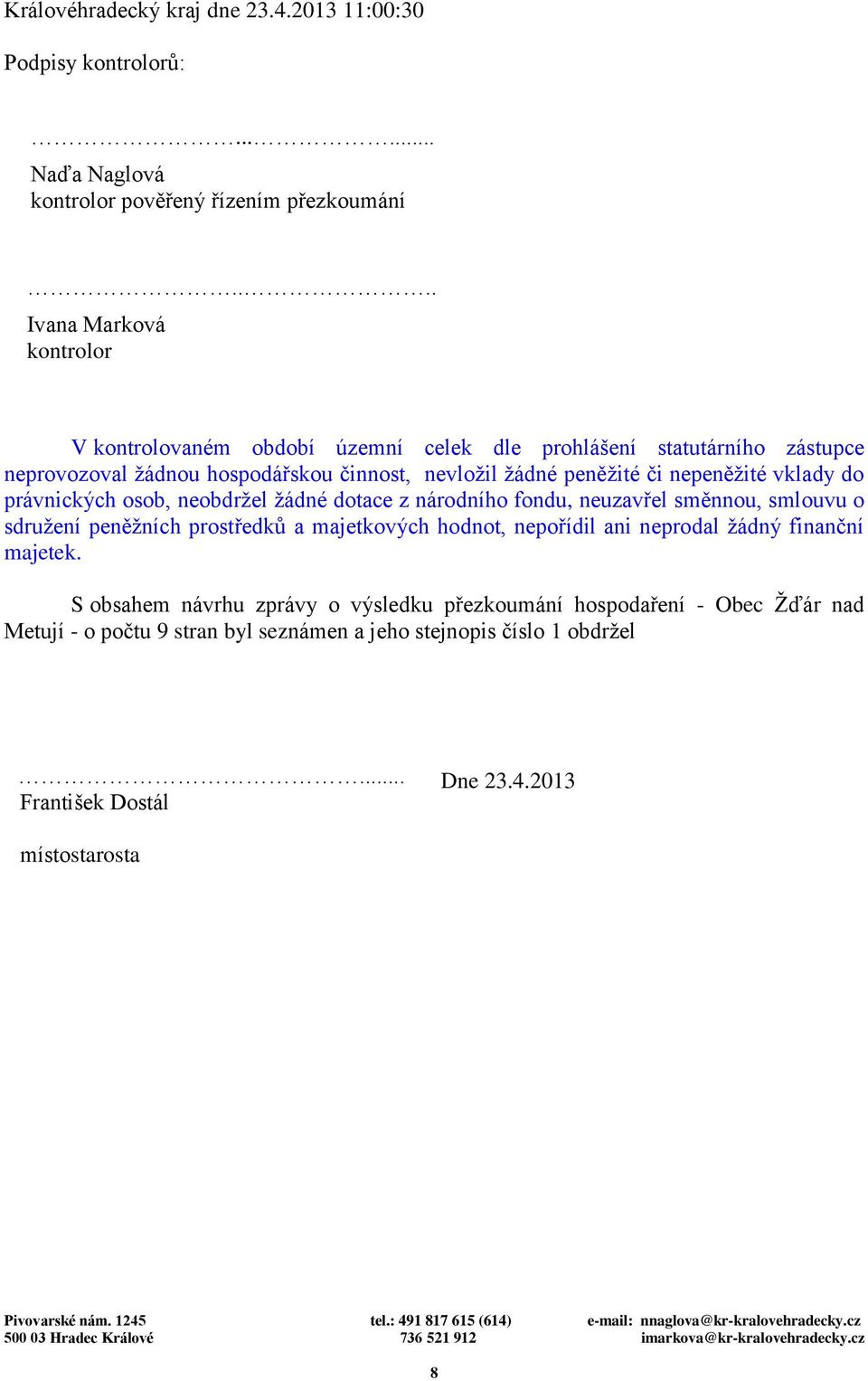 nepeněžité vklady do právnických osob, neobdržel žádné dotace z národního fondu, neuzavřel směnnou, smlouvu o sdružení peněžních prostředků a majetkových hodnot, nepořídil