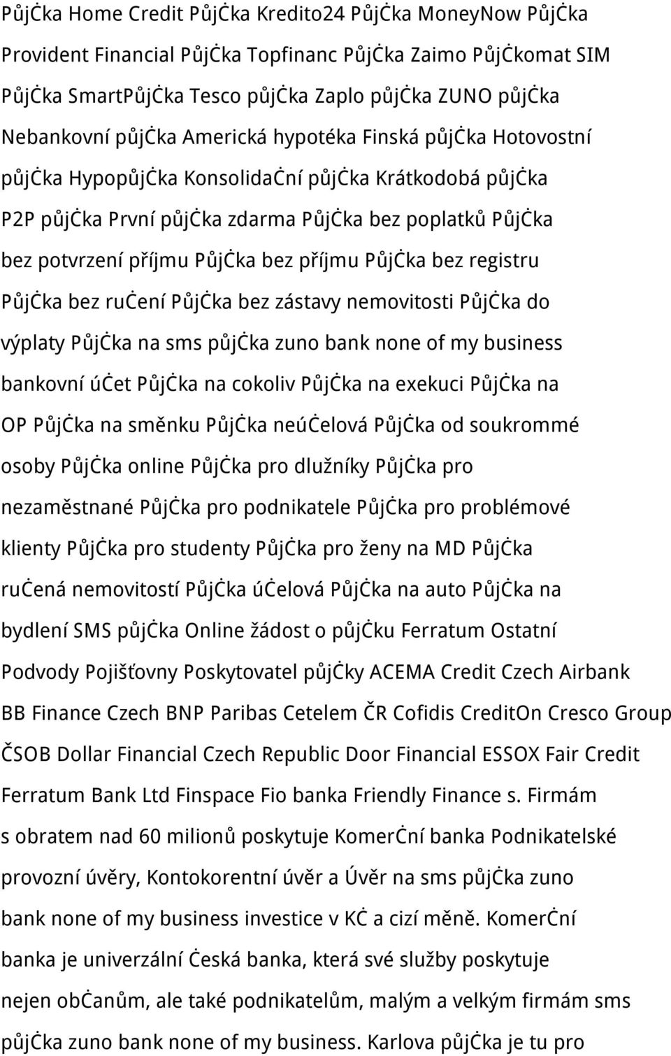 Půjčka bez registru Půjčka bez ručení Půjčka bez zástavy nemovitosti Půjčka do výplaty Půjčka na sms půjčka zuno bank none of my business bankovní účet Půjčka na cokoliv Půjčka na exekuci Půjčka na