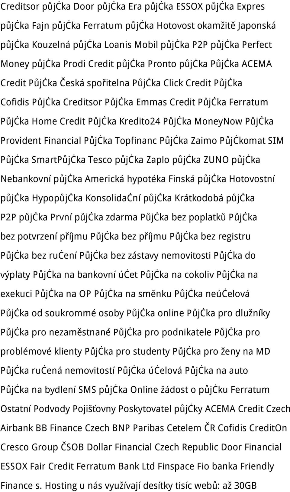 Kredito24 Půjčka MoneyNow Půjčka Provident Financial Půjčka Topfinanc Půjčka Zaimo Půjčkomat SIM Půjčka SmartPůjčka Tesco půjčka Zaplo půjčka ZUNO půjčka Nebankovní půjčka Americká hypotéka Finská