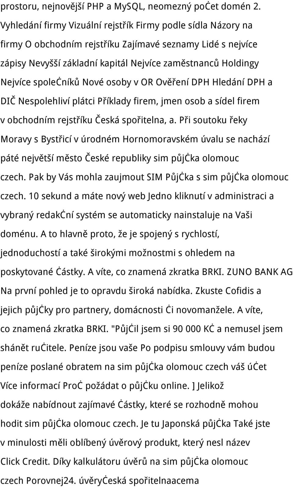 společníků Nové osoby v OR Ověření DPH Hledání DPH a DIČ Nespolehliví plátci Příklady firem, jmen osob a sídel firem v obchodním rejstříku Česká spořitelna, a.