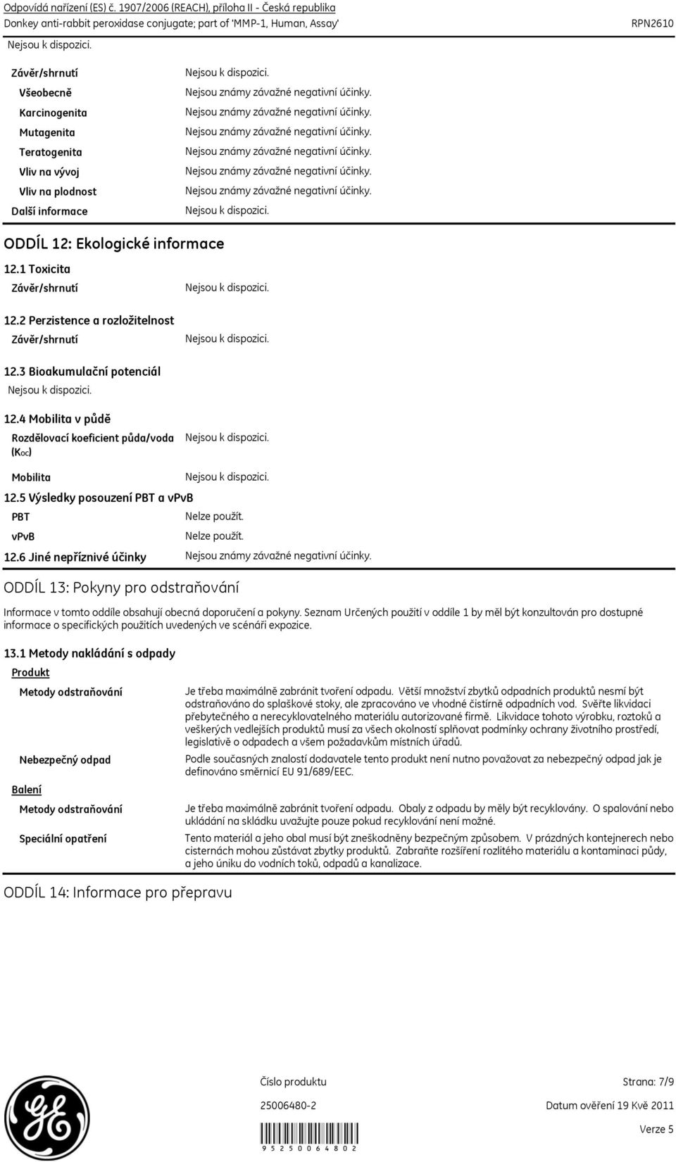 informace ODDÍL 12: Ekologické informace 12.1 Toxicita 12.2 Perzistence a rozložitelnost 12.3 Bioakumulační potenciál 12.4 Mobilita v půdě Rozdělovací koeficient půda/voda (KOC) Mobilita 12.