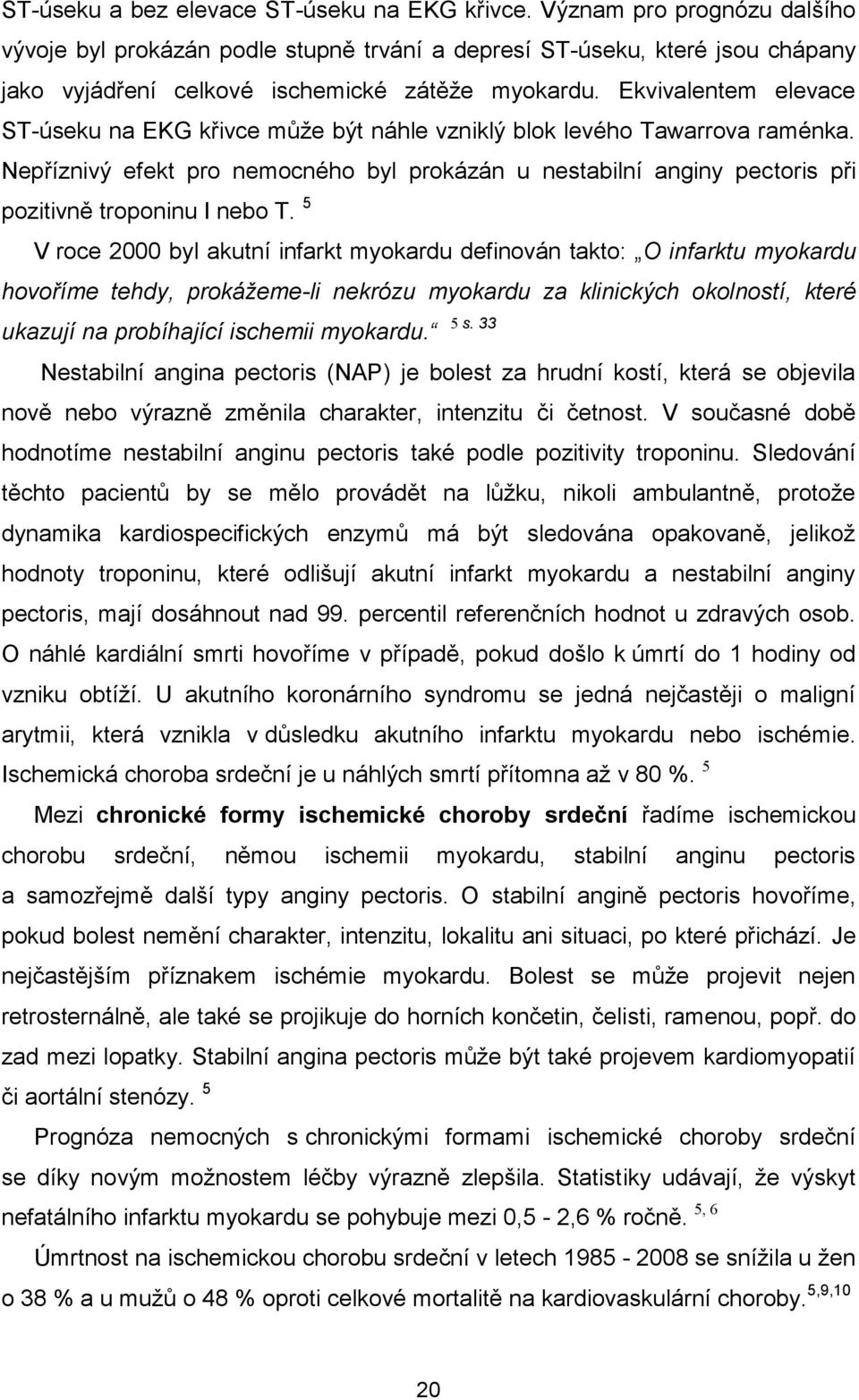 Ekvivalentem elevace ST-úseku na EKG křivce může být náhle vzniklý blok levého Tawarrova raménka.