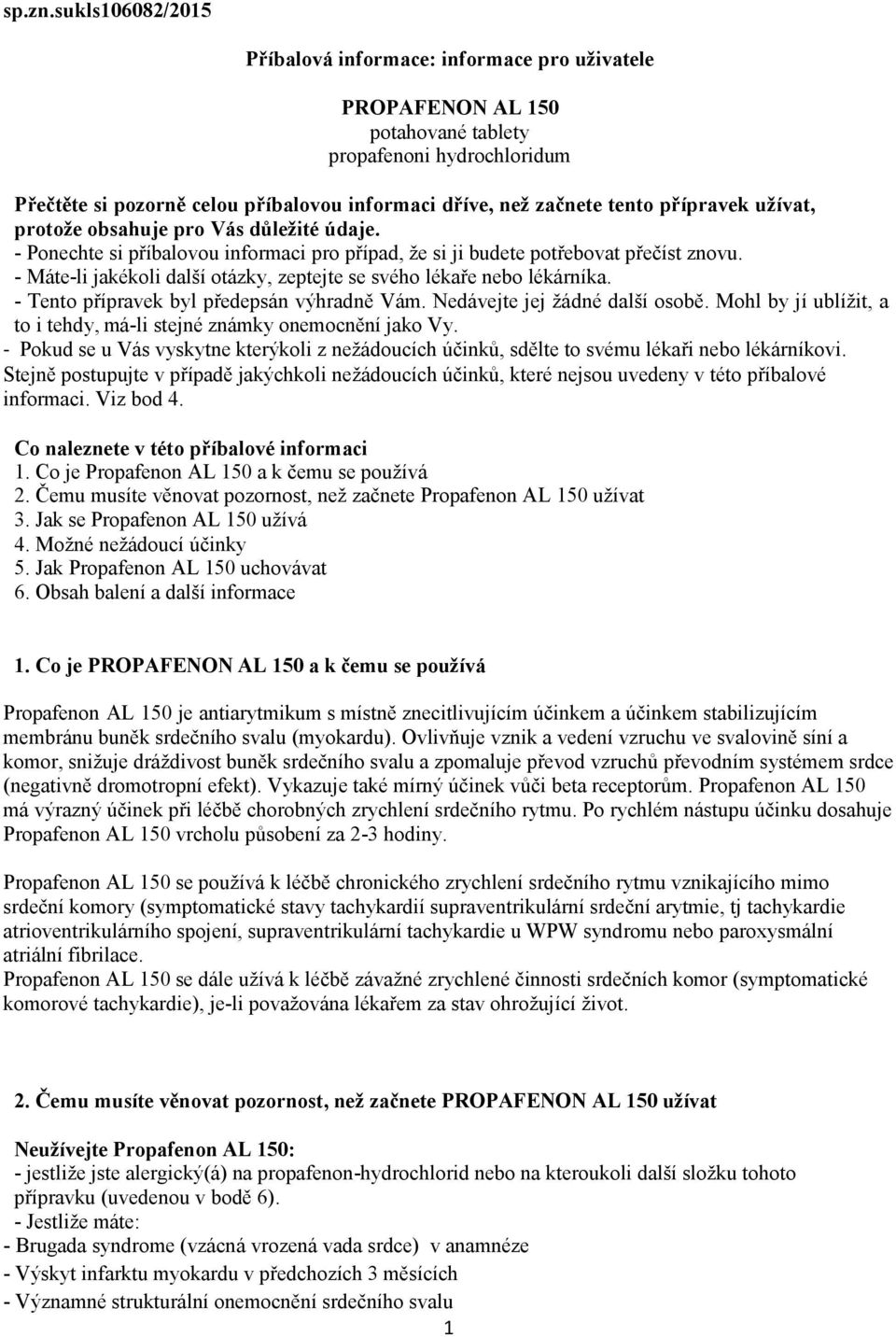 přípravek užívat, protože obsahuje pro Vás důležité údaje. - Ponechte si příbalovou informaci pro případ, že si ji budete potřebovat přečíst znovu.