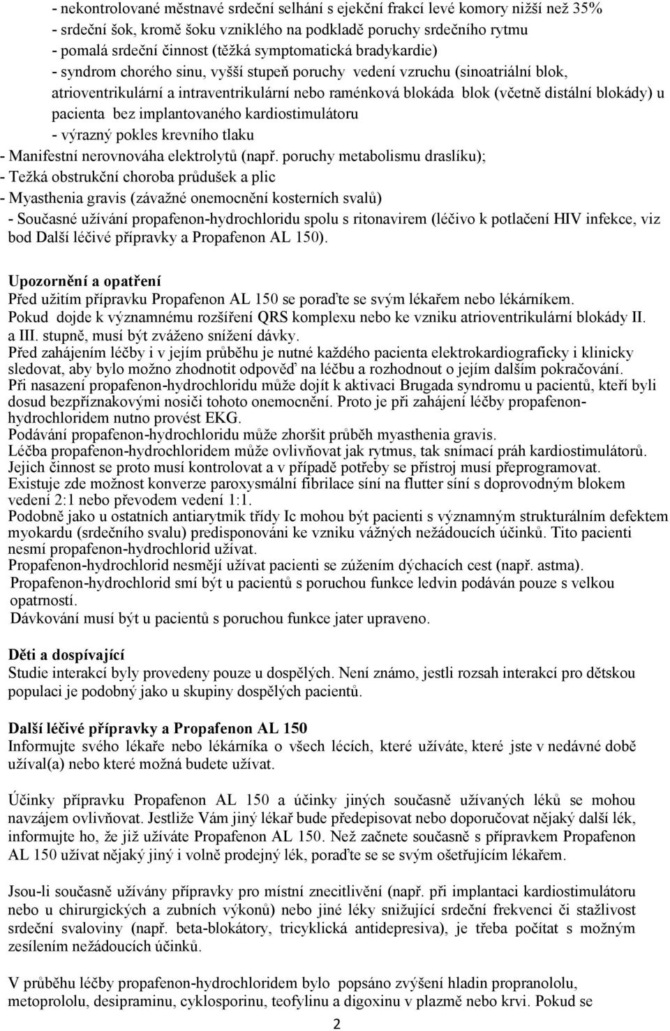 blokády) u pacienta bez implantovaného kardiostimulátoru - výrazný pokles krevního tlaku - Manifestní nerovnováha elektrolytů (např.