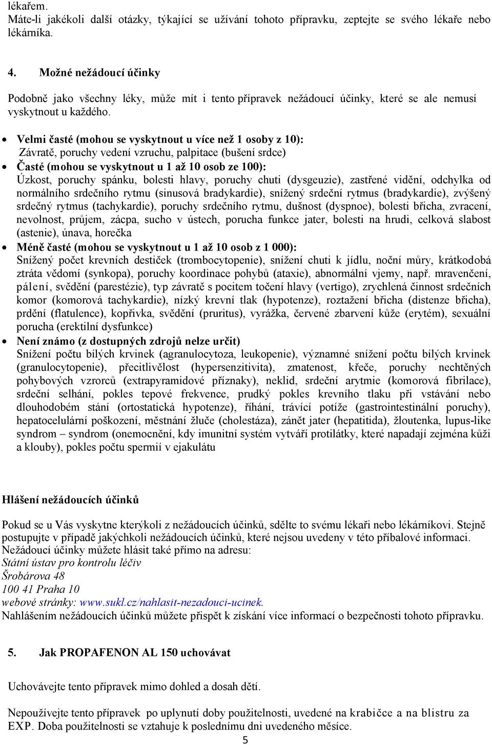 Velmi časté (mohou se vyskytnout u více než 1 osoby z 10): Závratě, poruchy vedení vzruchu, palpitace (bušení srdce) Časté (mohou se vyskytnout u 1 až 10 osob ze 100): Úzkost, poruchy spánku, bolesti