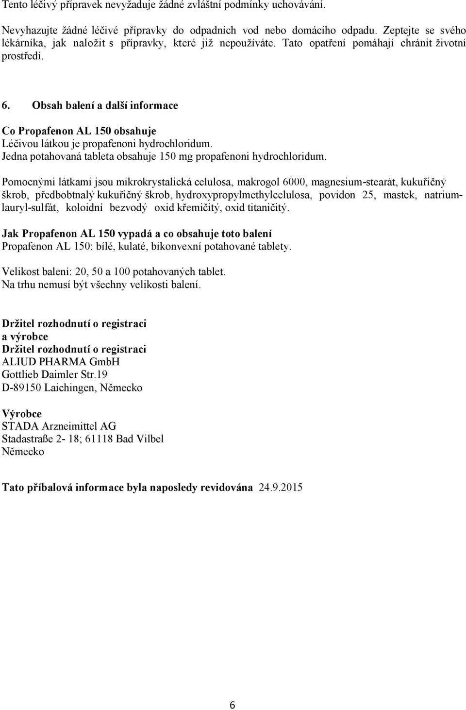 Obsah balení a další informace Co Propafenon AL 150 obsahuje Léčivou látkou je propafenoni hydrochloridum. Jedna potahovaná tableta obsahuje 150 mg propafenoni hydrochloridum.