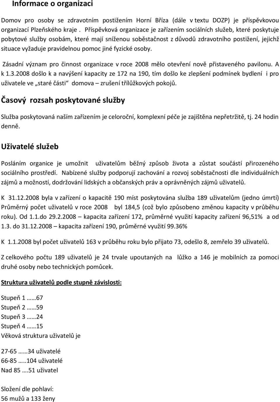 pomoc jiné fyzické osoby. Zásadní význam pro činnost organizace v roce 2008 mělo otevření nově přistaveného pavilonu. A k 1.3.