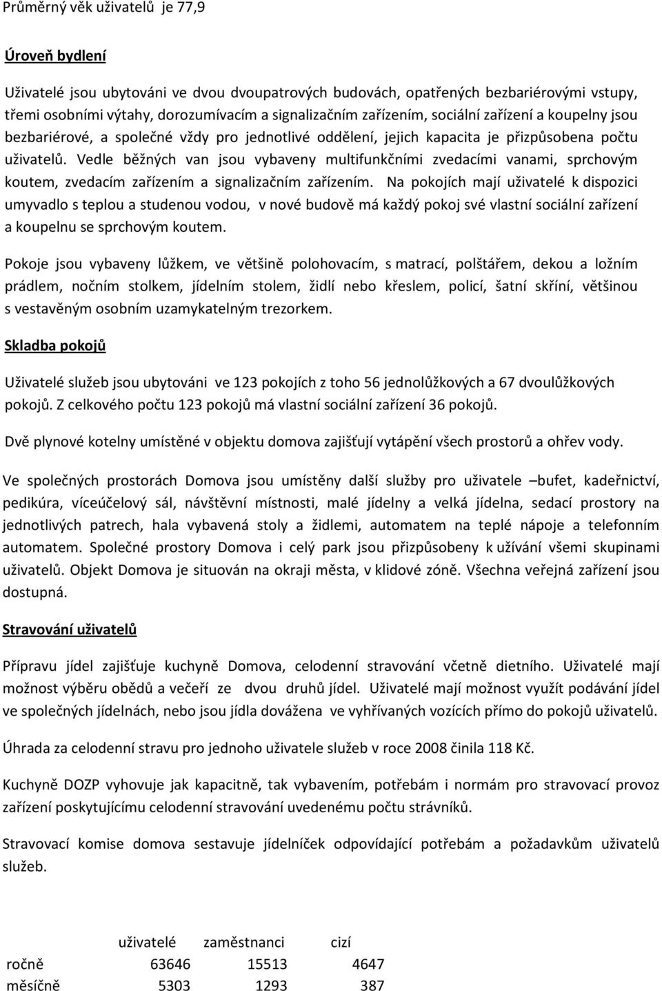 Vedle běžných van jsou vybaveny multifunkčními zvedacími vanami, sprchovým koutem, zvedacím zařízením a signalizačním zařízením.