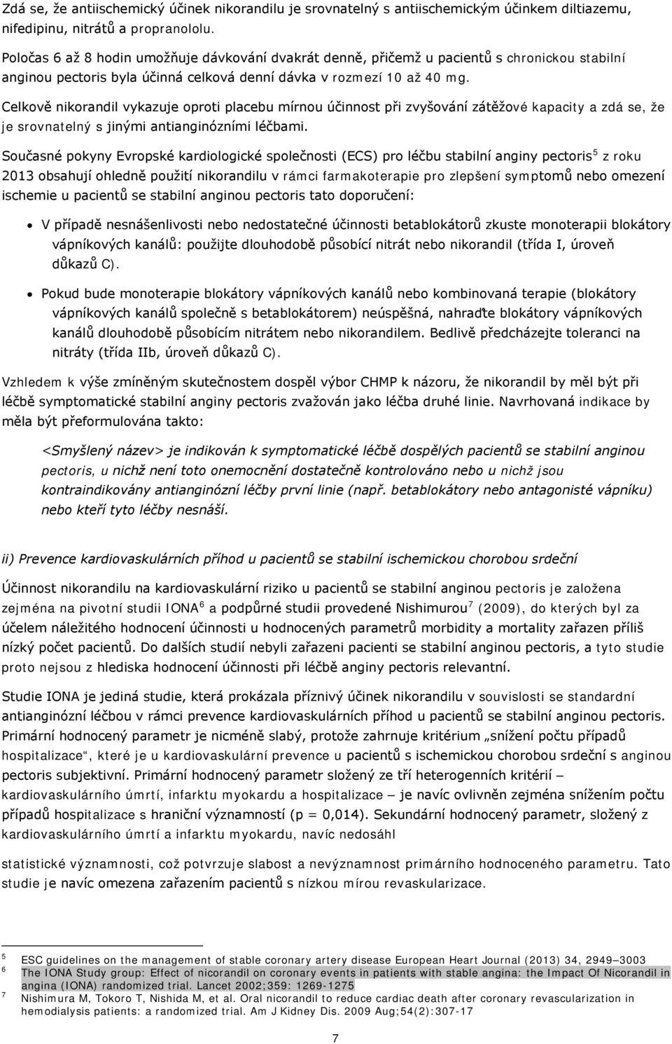 Celkově nikorandil vykazuje oproti placebu mírnou účinnost při zvyšování zátěžové kapacity a zdá se, že je srovnatelný s jinými antianginózními léčbami.