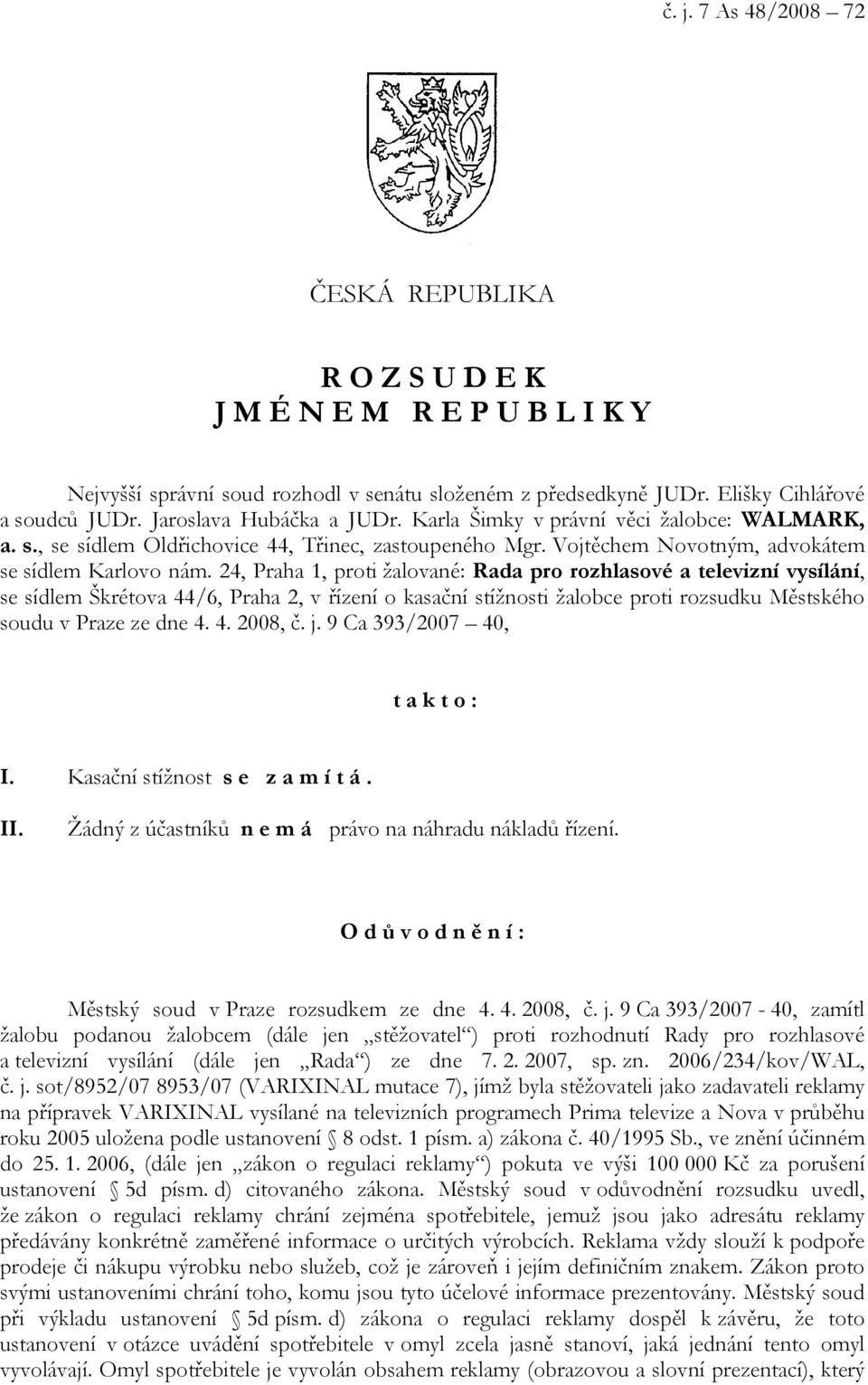 24, Praha 1, proti žalované: Rada pro rozhlasové a televizní vysílání, se sídlem Škrétova 44/6, Praha 2, v řízení o kasační stížnosti žalobce proti rozsudku Městského soudu v Praze ze dne 4. 4. 2008, č.