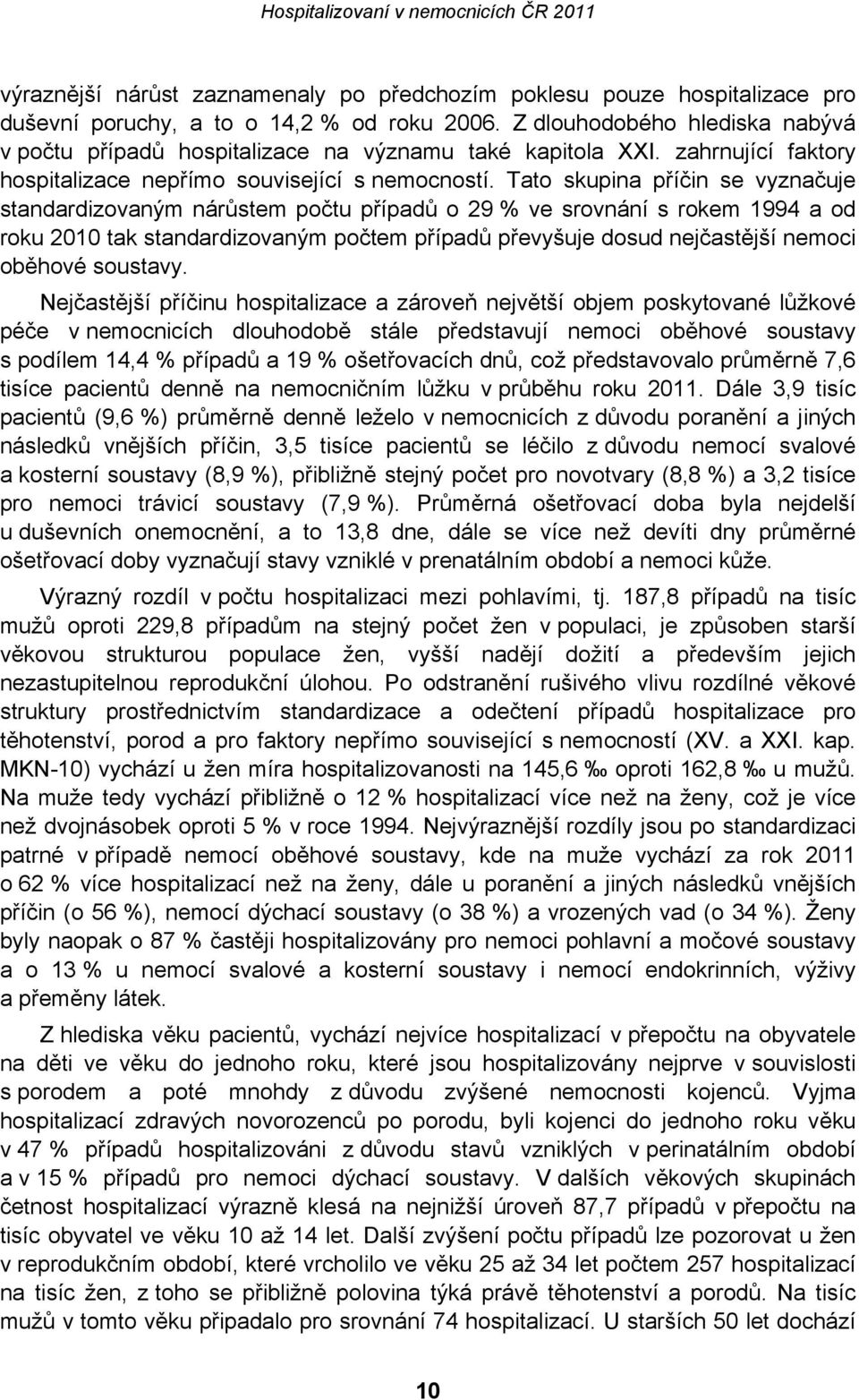 Tato skupina příčin se vyznačuje standardizovaným nárůstem počtu případů o 29 % ve srovnání s rokem 1994 a od roku 2010 tak standardizovaným počtem případů převyšuje dosud nejčastější nemoci oběhové