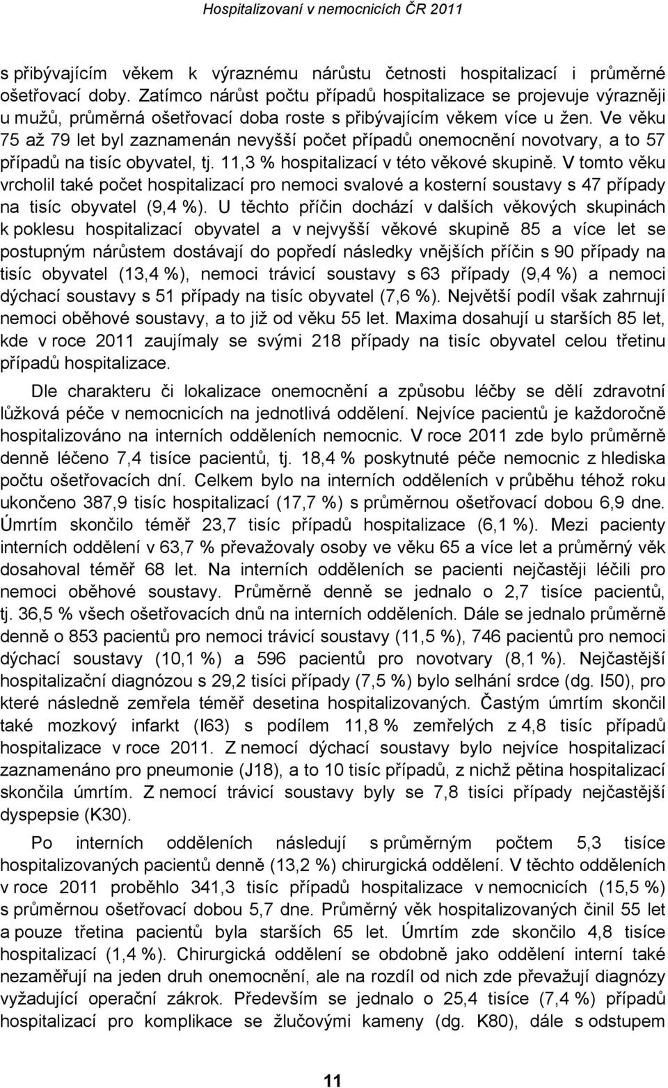 Ve věku 75 až 79 let byl zaznamenán nevyšší počet případů onemocnění novotvary, a to 57 případů na tisíc obyvatel, tj. 11,3 % hospitalizací v této věkové skupině.