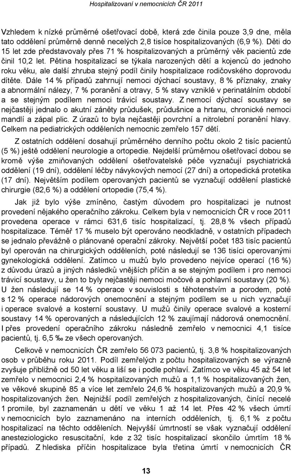 Pětina hospitalizací se týkala narozených dětí a kojenců do jednoho roku věku, ale další zhruba stejný podíl činily hospitalizace rodičovského doprovodu dítěte.